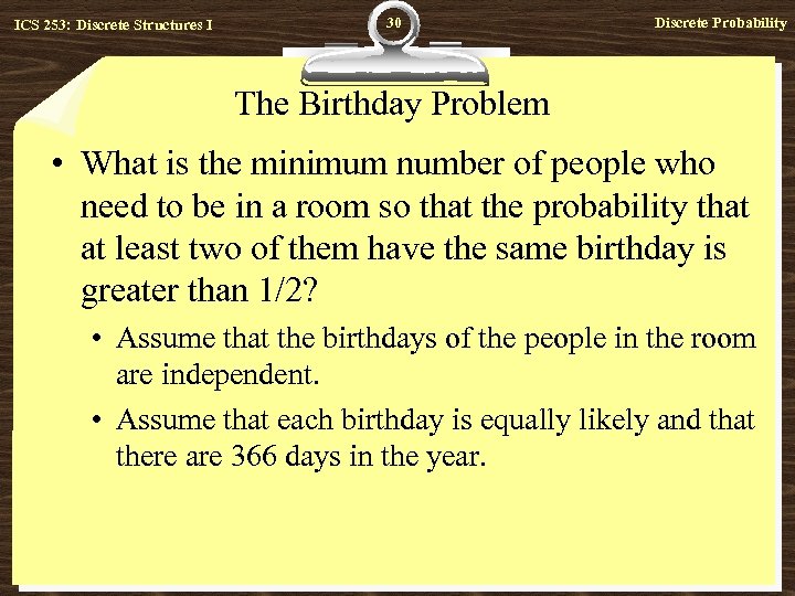 ICS 253: Discrete Structures I 30 Discrete Probability The Birthday Problem • What is