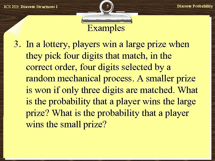 ICS 253: Discrete Structures I 5 Discrete Probability Examples 3. In a lottery, players