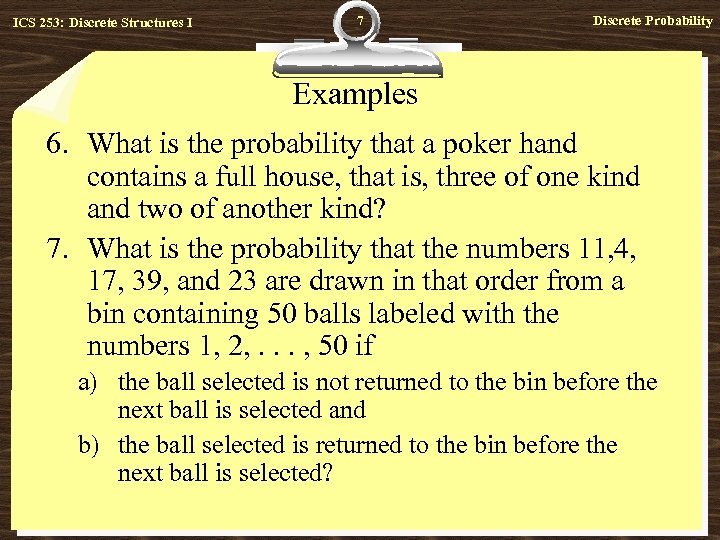 ICS 253: Discrete Structures I 7 Discrete Probability Examples 6. What is the probability