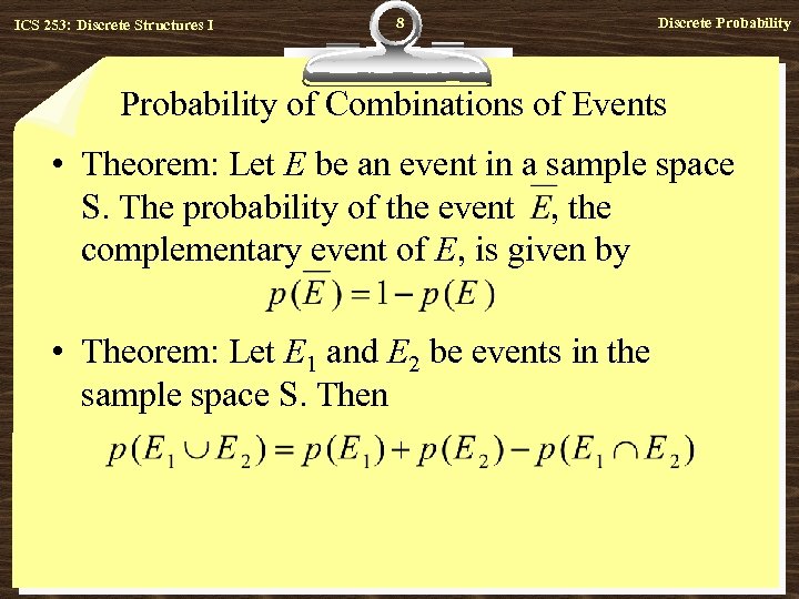 ICS 253: Discrete Structures I 8 Discrete Probability of Combinations of Events • Theorem: