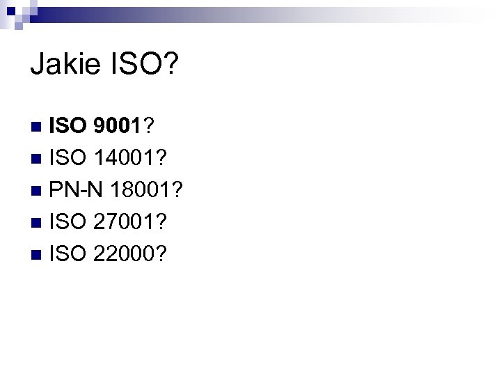 Jakie ISO? ISO 9001? n ISO 14001? n PN-N 18001? n ISO 27001? n