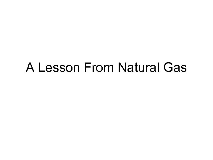 A Lesson From Natural Gas 