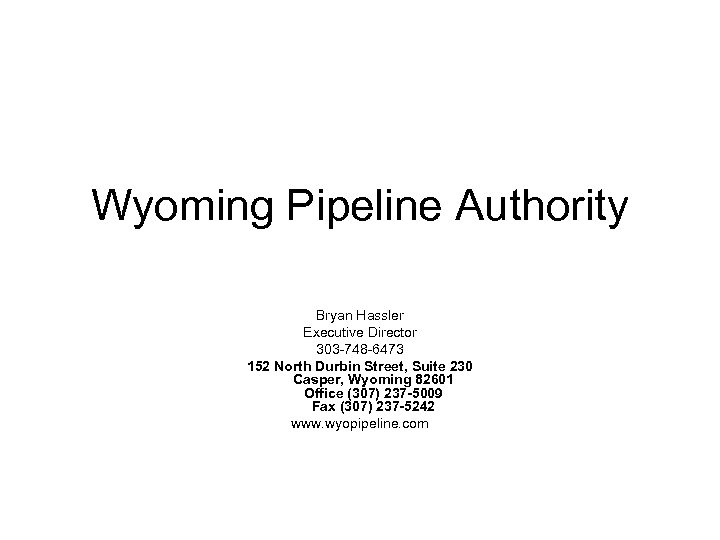 Wyoming Pipeline Authority Bryan Hassler Executive Director 303 -748 -6473 152 North Durbin Street,