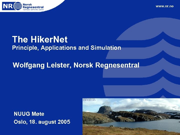 www. nr. no The Hiker. Net Principle, Applications and Simulation Wolfgang Leister, Norsk Regnesentral