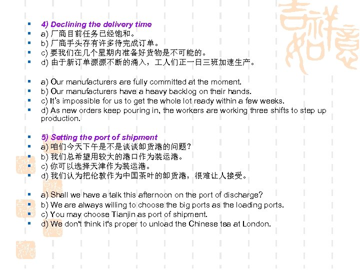 § § § 4) Declining the delivery time a) 厂商目前任务已经饱和。 b) 厂商手头存有许多待完成订单。 c) 要我们在几个星期内准备好货物是不可能的。