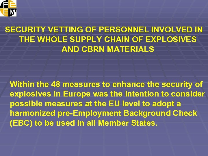 SECURITY VETTING OF PERSONNEL INVOLVED IN THE WHOLE SUPPLY CHAIN OF EXPLOSIVES AND CBRN