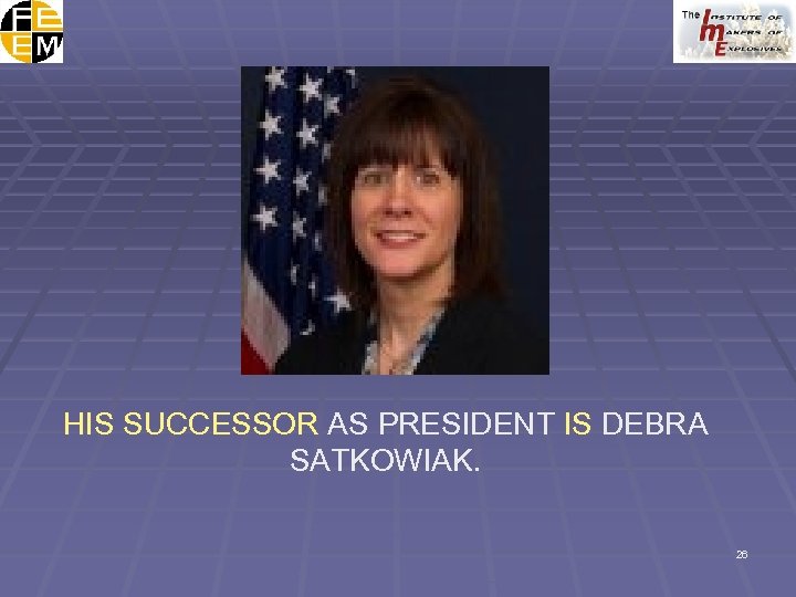 HIS SUCCESSOR AS PRESIDENT IS DEBRA SATKOWIAK. 26 