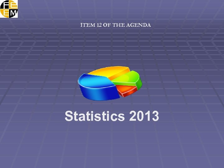 ITEM 12 OF THE AGENDA Statistics 2013 