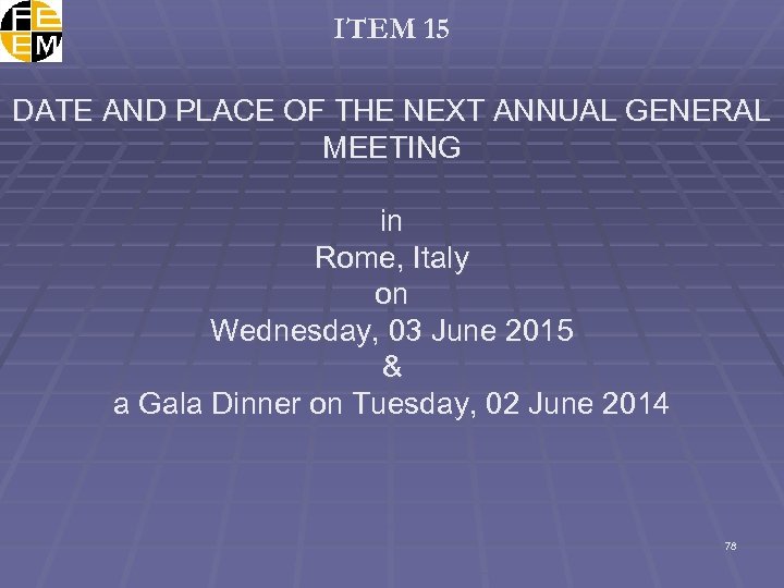 ITEM 15 DATE AND PLACE OF THE NEXT ANNUAL GENERAL MEETING in Rome, Italy