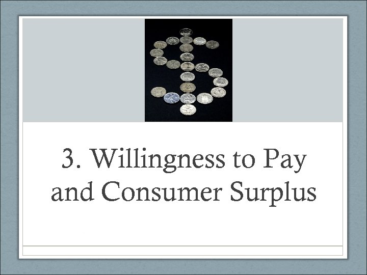 3. Willingness to Pay and Consumer Surplus 