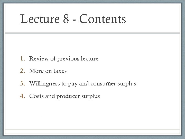 Lecture 8 - Contents 1. Review of previous lecture 2. More on taxes 3.