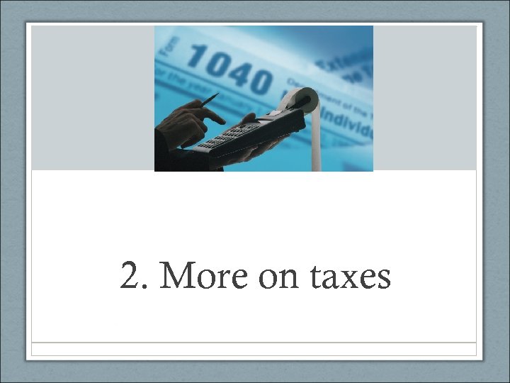 2. More on taxes 