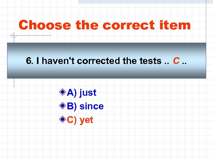 Choose the correct item 6. I haven't corrected the tests. . C. . A)