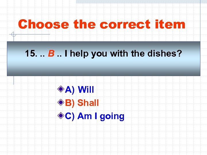 Choose the correct item 15. . . B. . I help you with the