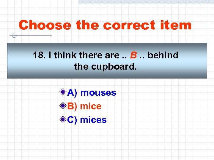 Choose the correct item 18. I think there are. . B. . behind the