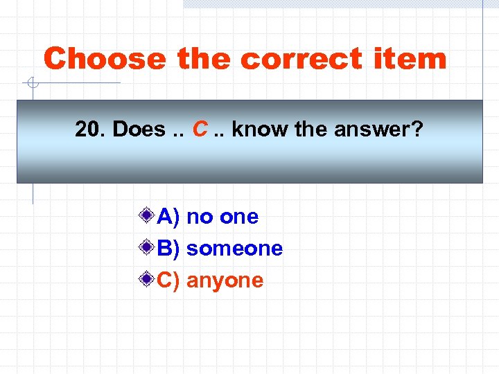 Choose the correct item 20. Does. . C. . know the answer? A) no