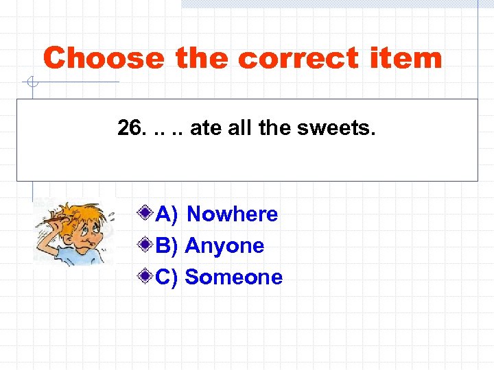 Choose the correct item 26. . . ate all the sweets. A) Nowhere B)