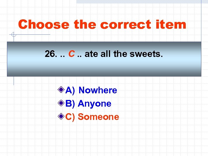 Choose the correct item 26. . . C. . ate all the sweets. A)