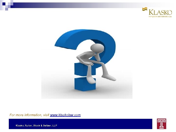 For more information, visit www. klaskolaw. com Klasko, Rulon, Stock & Seltzer, LLP 