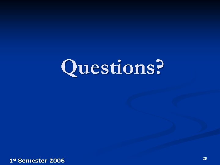 Questions? 1 st Semester 2006 26 