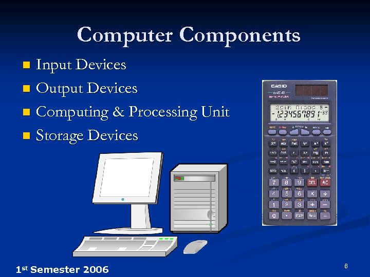 Computer Components Input Devices n Output Devices n Computing & Processing Unit n Storage