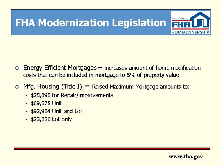 FHA Modernization Legislation o Energy Efficient Mortgages – increases amount of home modification costs