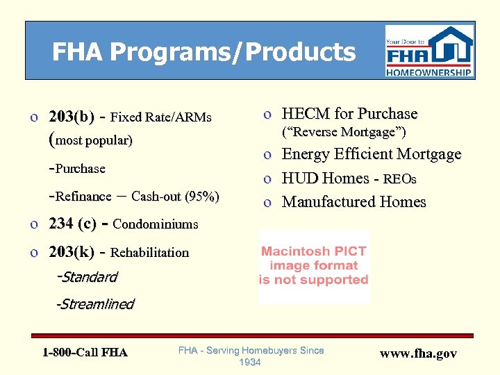 FHA Programs/Products o 203(b) - Fixed Rate/ARMs (most popular) -Purchase -Refinance – Cash-out (95%)