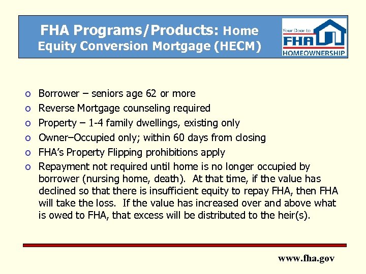 FHA Programs/Products: Home Equity Conversion Mortgage (HECM) o o o Borrower – seniors age