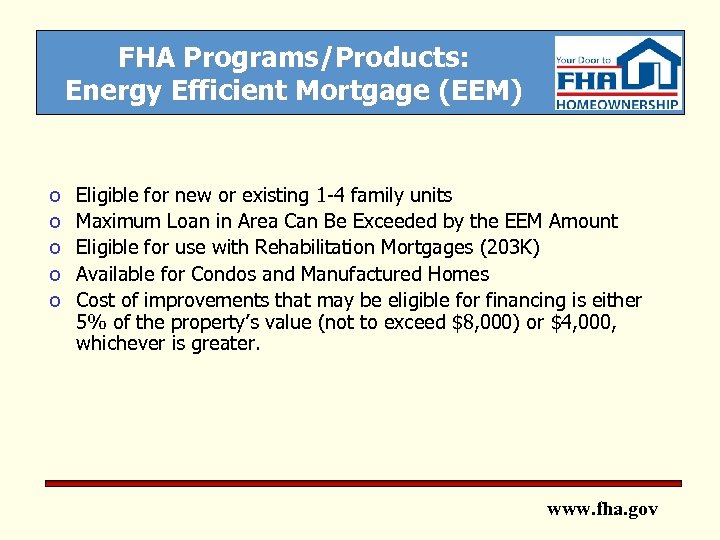 FHA Programs/Products: Energy Efficient Mortgage (EEM) o o o Eligible for new or existing