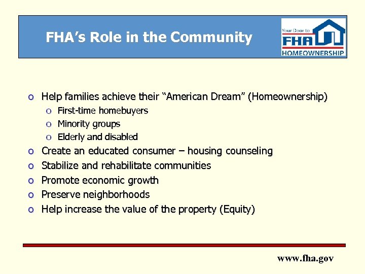 FHA’s Role in the Community o Help families achieve their “American Dream” (Homeownership) o