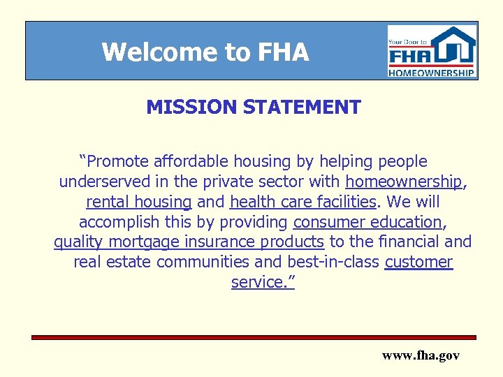 Welcome to FHA MISSION STATEMENT “Promote affordable housing by helping people underserved in the