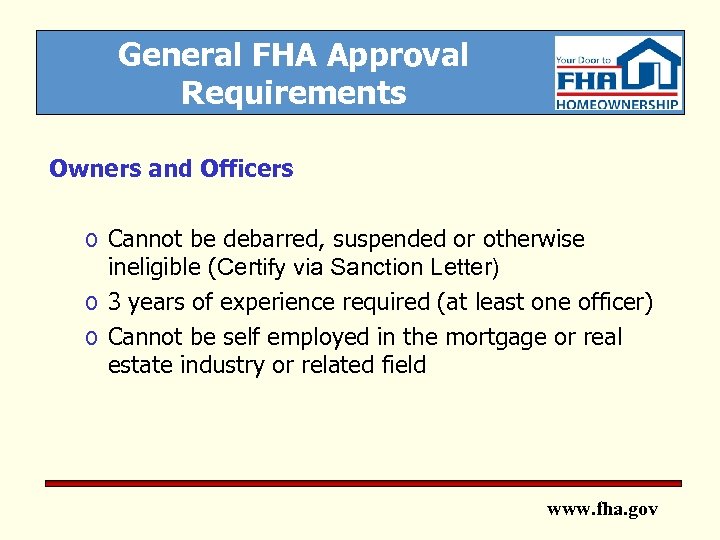General FHA Approval Requirements Owners and Officers o Cannot be debarred, suspended or otherwise