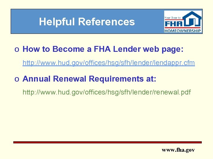 Helpful References o How to Become a FHA Lender web page: http: //www. hud.