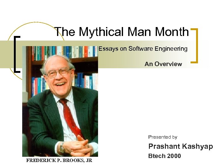 The Mythical Man Month Essays on Software Engineering An Overview Presented by Prashant Kashyap