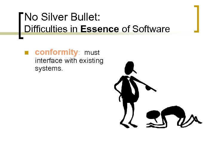 No Silver Bullet: Difficulties in Essence of Software n conformity: must interface with existing