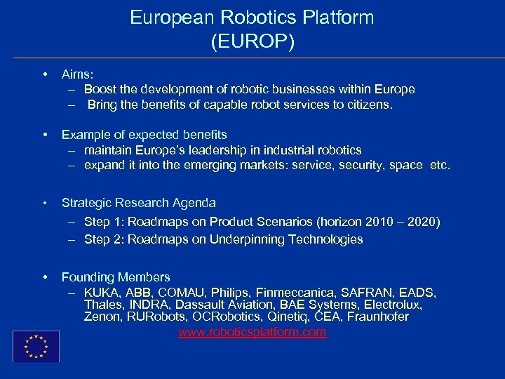 European Robotics Platform (EUROP) • Aims: – Boost the development of robotic businesses within
