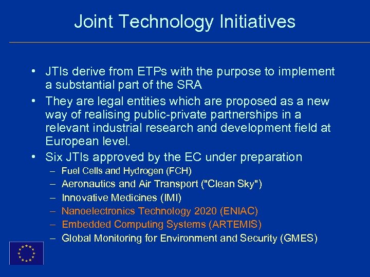Joint Technology Initiatives • JTIs derive from ETPs with the purpose to implement a