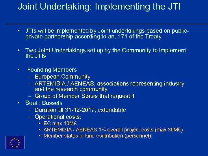 Joint Undertaking: Implementing the JTI • JTIs will be implemented by Joint undertakings based