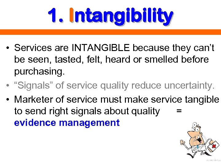 1. Intangibility • Services are INTANGIBLE because they can’t be seen, tasted, felt, heard