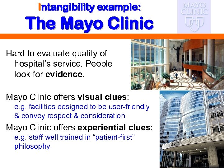 Intangibility example: The Mayo Clinic Hard to evaluate quality of hospital’s service. People look