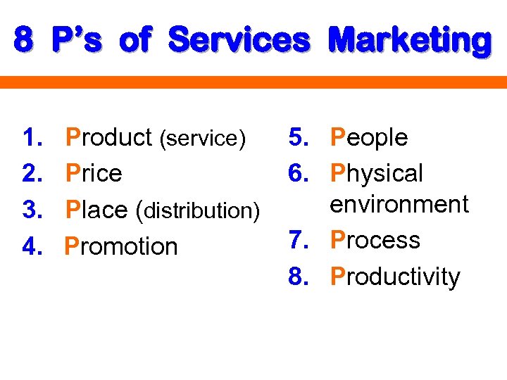 8 P’s of Services Marketing 1. 2. 3. 4. Product (service) Price Place (distribution)