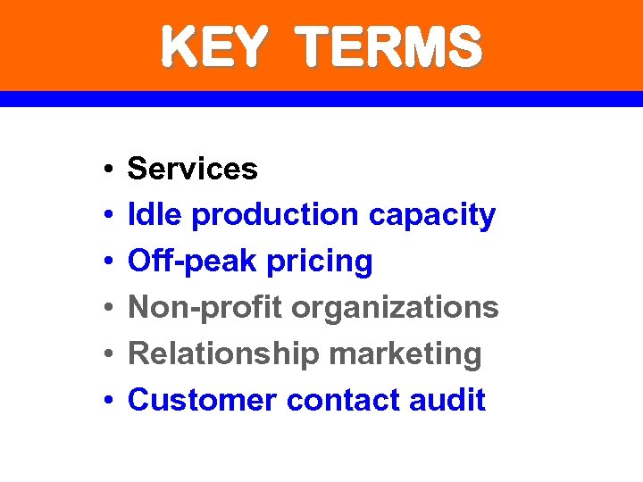 KEY TERMS • • • Services Idle production capacity Off-peak pricing Non-profit organizations Relationship