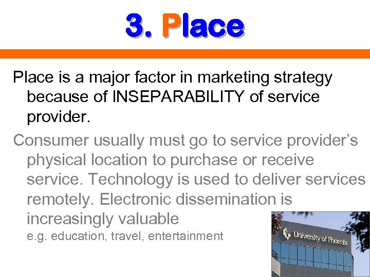 3. Place is a major factor in marketing strategy because of INSEPARABILITY of service