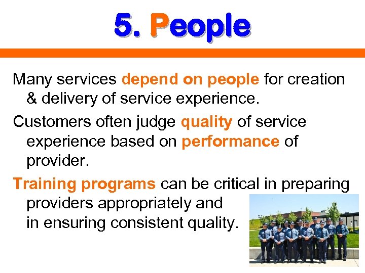 5. People Many services depend on people for creation & delivery of service experience.