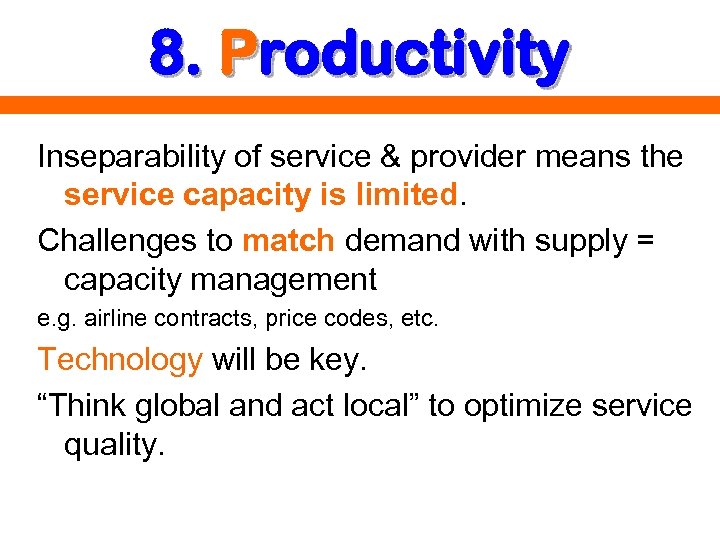 8. Productivity Inseparability of service & provider means the service capacity is limited. Challenges