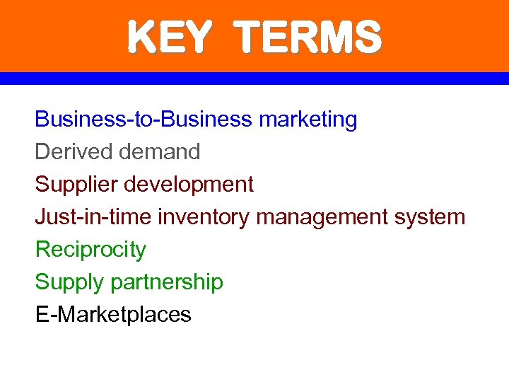 KEY TERMS Business-to-Business marketing Derived demand Supplier development Just-in-time inventory management system Reciprocity Supply