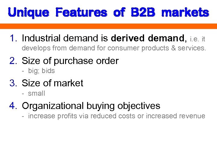 Unique Features of B 2 B markets 1. Industrial demand is derived demand, i.