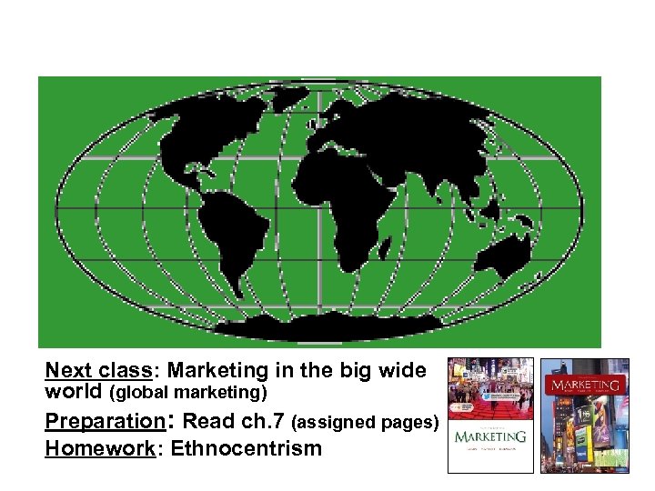 Next class: Marketing in the big wide world (global marketing) Preparation: Read ch. 7