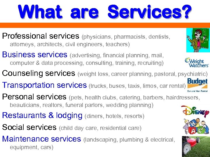 What are Services? Professional services (physicians, pharmacists, dentists, attorneys, architects, civil engineers, teachers) Business