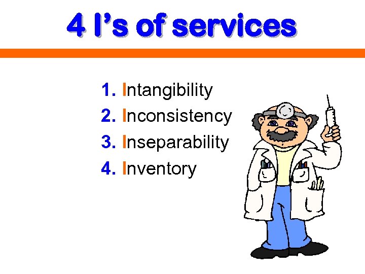 4 I’s of services 1. Intangibility 2. Inconsistency 3. Inseparability 4. Inventory 